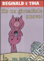 Ho un giocattolo nuovo. Reginald e Tina. Ediz. illustrata libro