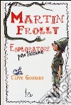 Martin Frolly. Esploratore pasticcione libro