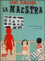 Come funziona la maestra. Ediz. illustrata libro