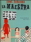 Come funziona la maestra. Ediz. illustrata libro