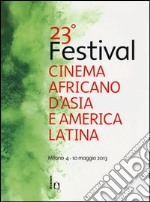 23° festival del cinema africano, d'Asia e America Latina (Milano, 4 maggio-10 maggio 2013) libro