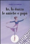 Io, la danza, le amiche e papà libro