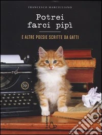 Potrei farci pipì. E altre poesie scritte da gatti libro