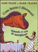 Cosa fanno i dinosauri quando è ora di mangiare? Ediz. illustrata libro