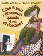 Cosa fanno i dinosauri quando è ora di dormire? Ediz. illustrata libro