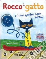 Rocco il gatto e i suoi quattro super bottoni. Ediz. illustrata libro