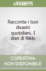 Racconta i tuoi disastri quotidiani. I diari di Nikki libro