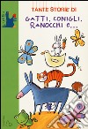 Tante storie di gatti, conigli, ranocchi e.... Ediz. illustrata libro