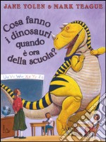 Cosa fanno i dinosauri quando è ora di scuola? Ediz. illustrata libro