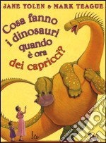 Cosa fanno i dinosauri quando è ora dei capricci? Ediz. illustrata libro