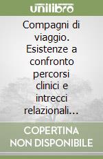 Compagni di viaggio. Esistenze a confronto percorsi clinici e intrecci relazionali nella cura del corpo e della mente