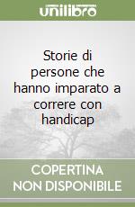 Storie di persone che hanno imparato a correre con handicap libro