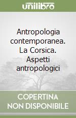 Antropologia contemporanea. La Corsica. Aspetti antropologici libro