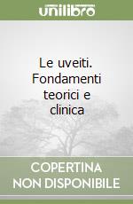 Le uveiti. Fondamenti teorici e clinica libro