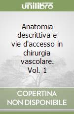 Anatomia descrittiva e vie d'accesso in chirurgia vascolare. Vol. 1