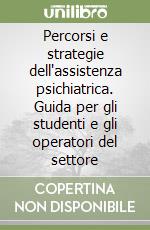 Percorsi e strategie dell'assistenza psichiatrica. Guida per gli studenti e gli operatori del settore libro