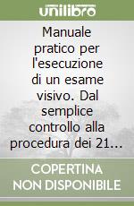 Manuale pratico per l'esecuzione di un esame visivo. Dal semplice controllo alla procedura dei 21 punti