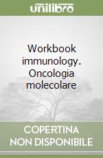 Workbook immunology. Oncologia molecolare libro