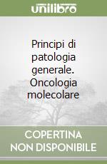 Principi di patologia generale. Oncologia molecolare libro