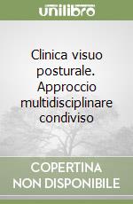 Clinica visuo posturale. Approccio multidisciplinare condiviso libro