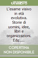 L'esame visivo in età evolutiva. Storie di uomini, idee, libri e organizzazioni. Ediz. illustrata