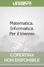 Matematica. Informatica. Per il triennio libro