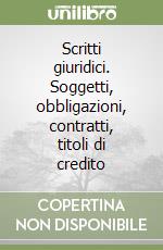 Scritti giuridici. Soggetti, obbligazioni, contratti, titoli di credito libro