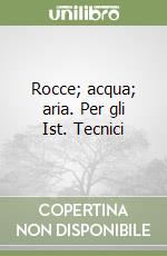 Rocce; acqua; aria. Per gli Ist. Tecnici libro