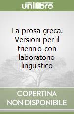 La prosa greca. Versioni per il triennio con laboratorio linguistico