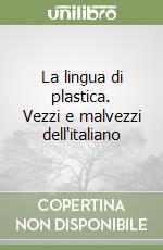 La lingua di plastica. Vezzi e malvezzi dell'italiano libro