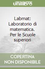 Labmat: Laboratorio di matematica. Per le Scuole superiori libro