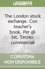 The London stock exchange. Con teacher's book. Per gli Ist. Tecnici commerciali libro