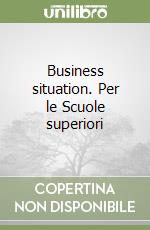 Business situation. Per le Scuole superiori