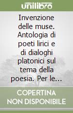 Invenzione delle muse. Antologia di poeti lirici e di dialoghi platonici sul tema della poesia. Per le Scuole superiori. Con audiocassetta libro