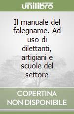 Il manuale del falegname. Ad uso di dilettanti, artigiani e scuole del settore libro