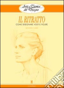 Il ritratto. Come disegnare volti e figure, Giovanni Civardi