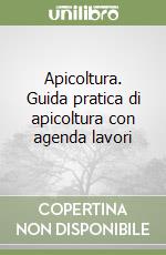 Apicoltura. Guida pratica di apicoltura con agenda lavori libro