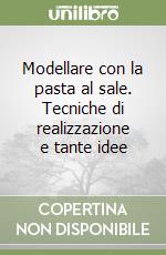 Modellare con la pasta al sale. Tecniche di realizzazione e tante idee libro