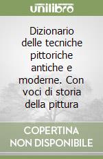 Dizionario delle tecniche pittoriche antiche e moderne. Con voci di storia della pittura libro