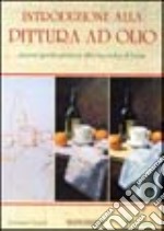 Introduzione alla pittura ad olio. Ediz. illustrata libro