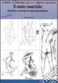 Il nudo maschile. Struttura e metodi di rappresentazione. Corso di disegno della figura umana libro
