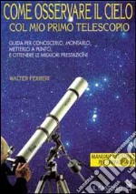 Come osservare il cielo col mio primo telescopio. Ediz. illustrata libro