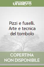 Pizzi e fuselli. Arte e tecnica del tombolo libro