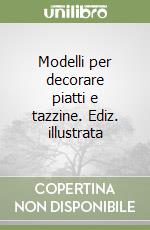 Modelli per decorare piatti e tazzine. Ediz. illustrata libro