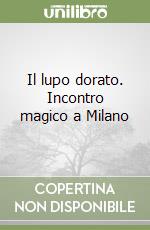 Il lupo dorato. Incontro magico a Milano libro