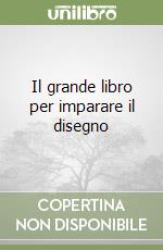 Il grande libro per imparare il disegno libro