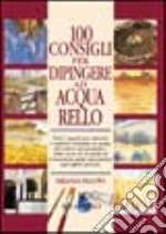 Cento consigli per dipingere ad acquarello