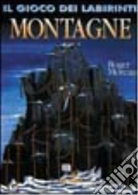Montagne. Il gioco dei labirinti libro