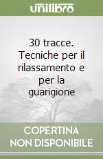 30 tracce. Tecniche per il rilassamento e per la guarigione libro