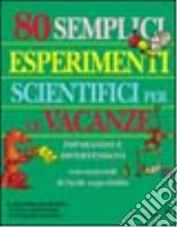 Ottanta semplici esperimenti scientifici per le vacanze libro